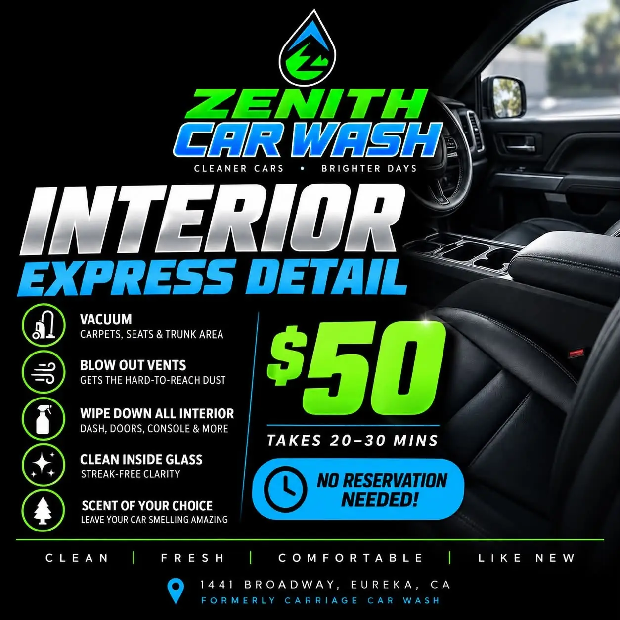 Zenith Car Wash flyer: Interior Express Detail, $50, takes 20 to 30 minutes, no reservation needed. Vacuum, blow out vents, wipe down all interior, clean inside glass, scent of your choice. 1441 Broadway, Eureka, formerly Carriage Car Wash.